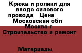 Крюки и ролики для ввода силового провода › Цена ­ 500 - Московская обл., Москва г. Строительство и ремонт » Материалы   . Московская обл.,Москва г.